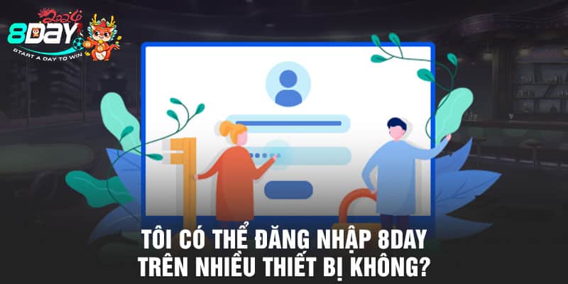 Tôi có thể đăng nhập 8DAY trên nhiều thiết bị không?