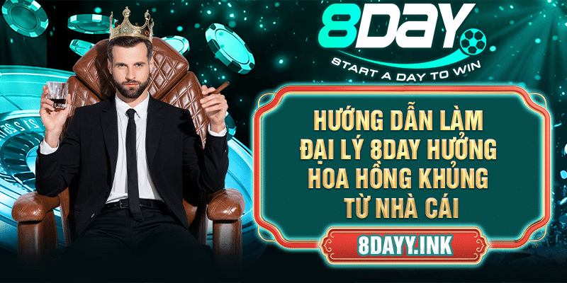 Hướng Dẫn Làm Đại Lý 8DAY Hưởng Hoa Hồng Khủng Từ Nhà Cái