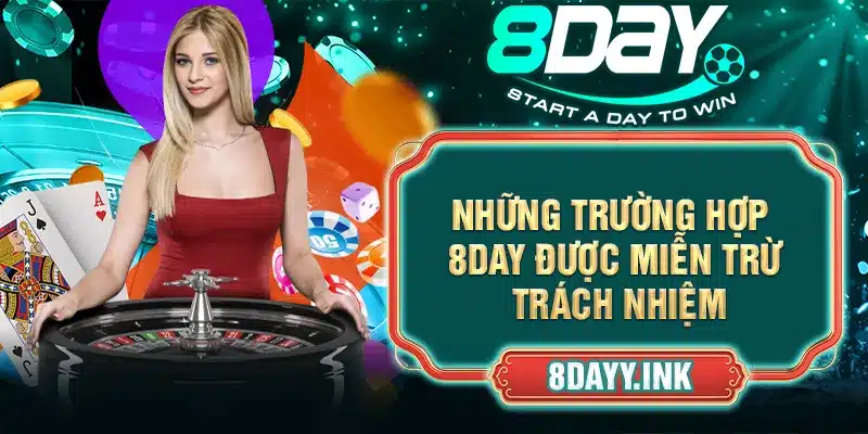 Những trường hợp 8DAY được miễn trừ trách nhiệm 