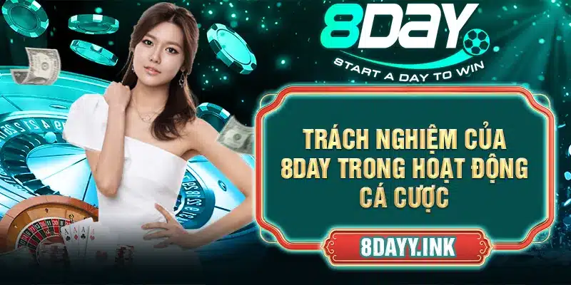 Trách nghiệm của 8DAY trong hoạt động cá cược 