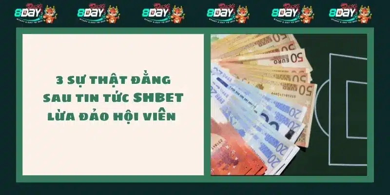 3 sự thật đằng sau tin tức SHBET lừa đảo hội viên 