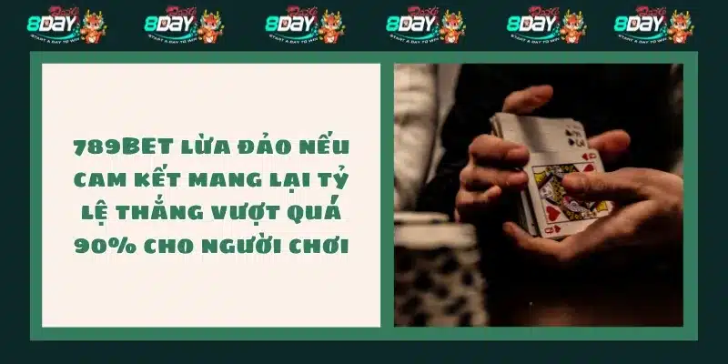 789BET lừa đảo nếu cam kết mang lại tỷ lệ thắng vượt quá 90% cho người chơi