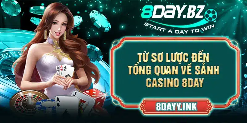 Từ sơ lược đến tổng quan về sảnh Casino 8DAY