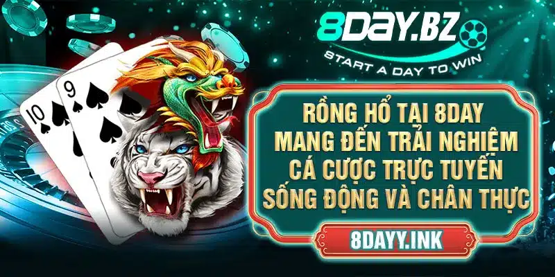 Rồng Hổ tại 8DAY mang đến trải nghiệm cá cược trực tuyến sống động và chân thực