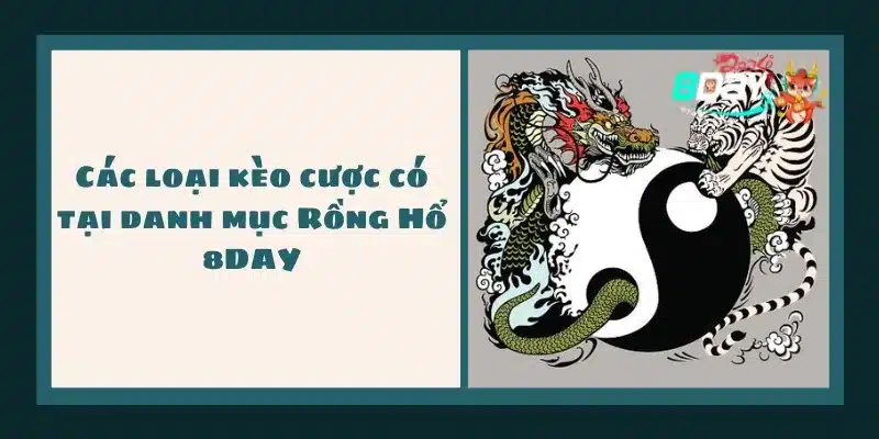 Các loại kèo cược có tại danh mục Rồng Hổ 8DAY