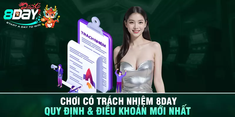 Chơi Có Trách Nhiệm 8DAY - Quy Định & Điều Khoản Mới Nhất