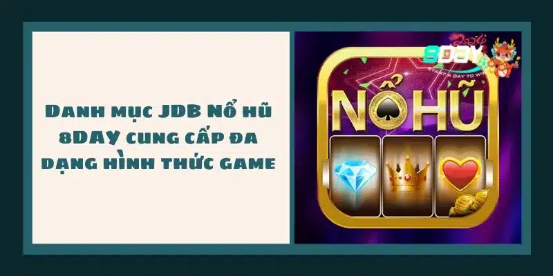 Danh mục JDB Nổ hũ 8DAY cung cấp đa dạng hình thức game