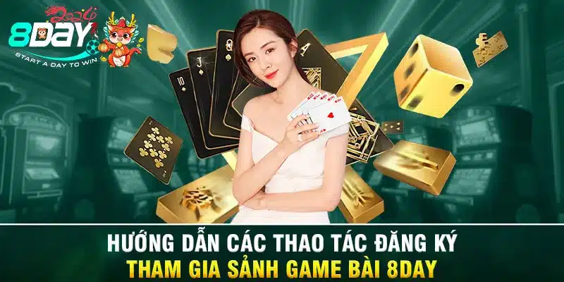 Hướng dẫn các thao tác đăng ký tham gia sảnh Game bài 8DAY