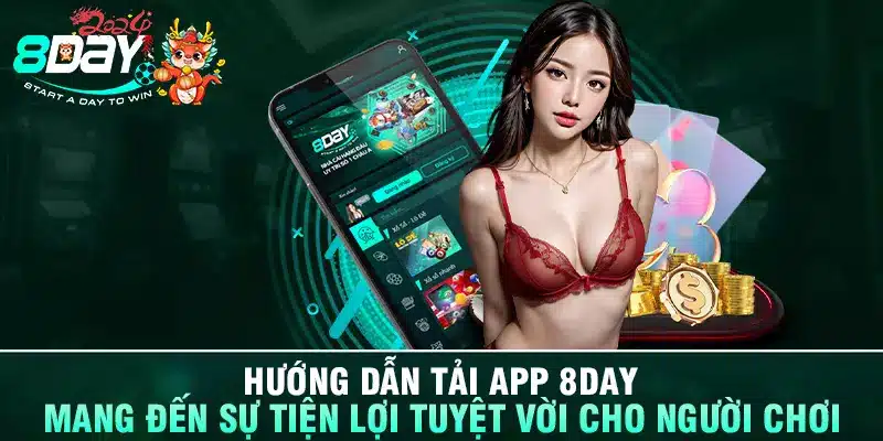 Hướng dẫn tải app 8DAY mang đến sự tiện lợi tuyệt vời cho người chơi