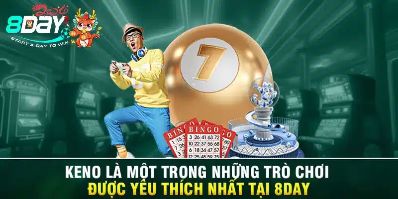 Keno là một trong những trò chơi được yêu thích nhất tại 8DAY