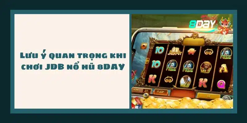 Lưu ý quan trọng khi chơi JDB nổ hũ 8DAY: