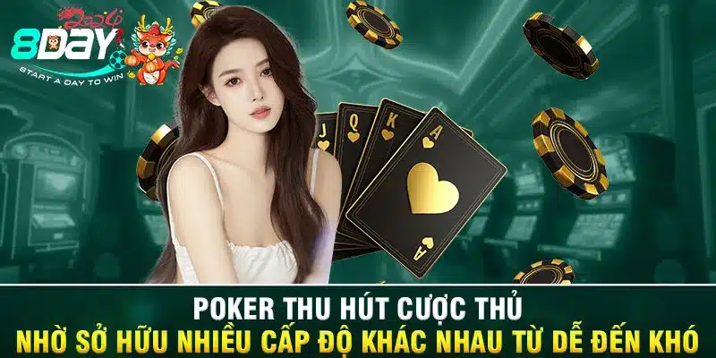 Poker thu hút cược thủ nhờ sở hữu nhiều cấp độ khác nhau từ dễ đến khó