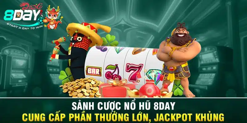 Sảnh cược Nổ hũ 8DAY cung cấp phần thưởng lớn, jackpot khủng 