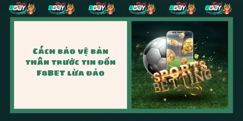 Cách bảo vệ bản thân trước tin đồn F8BET lừa đảo