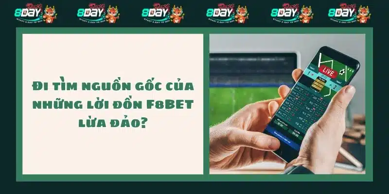 Đi tìm nguồn gốc của những lời đồn F8BET lừa đảo?