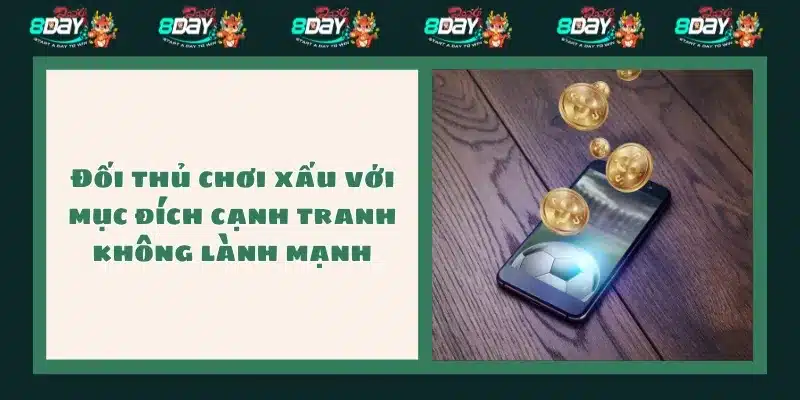 Đối thủ chơi xấu với mục đích cạnh tranh không lành mạnh