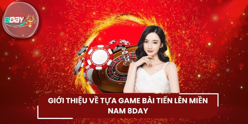 Giới thiệu về tựa game bài tiến lên miền Nam 8DAY