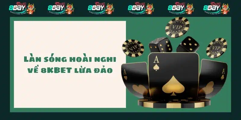 Làn sóng hoài nghi về 8KBET lừa đảo