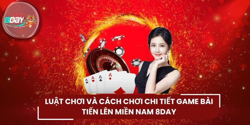 Luật chơi và cách chơi chi tiết game bài tiến lên miền Nam 8DAY