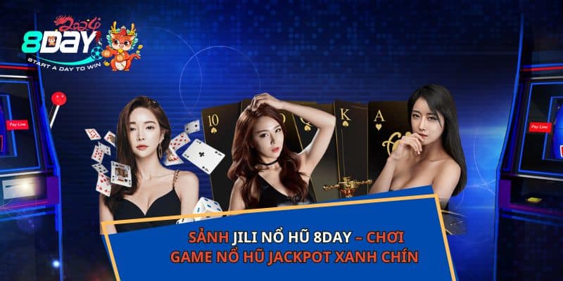 Sảnh JILI Nổ Hũ 8DAY – Chơi Game Nổ Hũ Jackpot Xanh Chín 