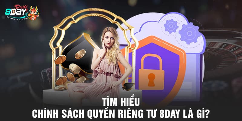 Tìm hiểu chính sách quyền riêng tư 8DAY là gì?