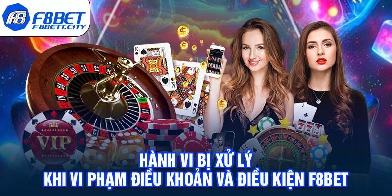 Hành vi bị xử lý khi vi phạm điều khoản và điều kiện F8BET