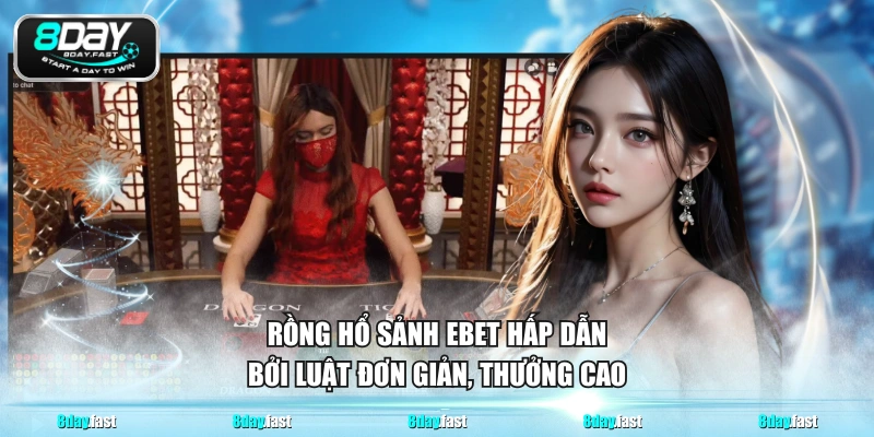 Rồng Hổ sảnh EBET hấp dẫn bởi luật đơn giản, thưởng cao